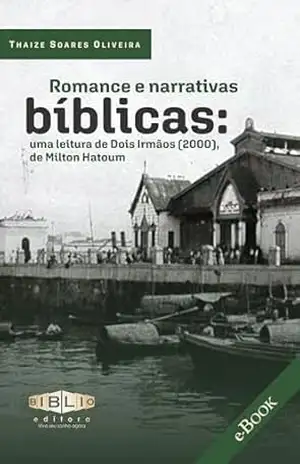 Romance e narrativas bíblicas: Uma leitura de Dois Irmãos (2000), de Milton Hatoum – Thaize Soares Oliveira