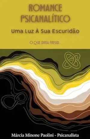 ROMANCE PSICANALÍTICO UMA LUZ À SUA ESCURIDÃO.: O QUE DIRIA FREUD… – Marcia  Minone Paolini