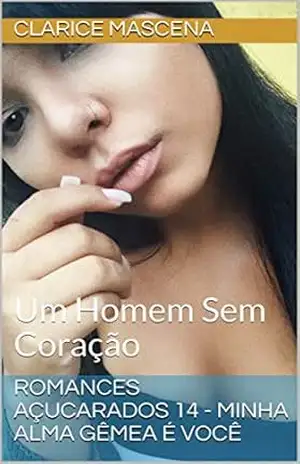 Romances Açucarados 14 – Minha Alma Gêmea É Você: Um Homem Sem Coração – Clarice  Mascena