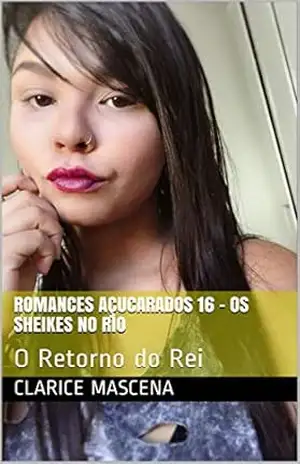 Romances Açucarados 16 – Os Sheikes no Rio: O Retorno do Rei - Clarice Mascena