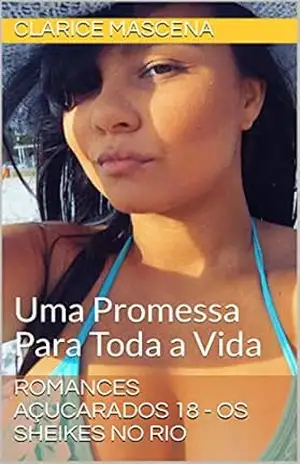 Romances Açucarados 18 – Os Sheikes No Rio: Uma Promessa Para Toda a Vida – Clarice  Mascena