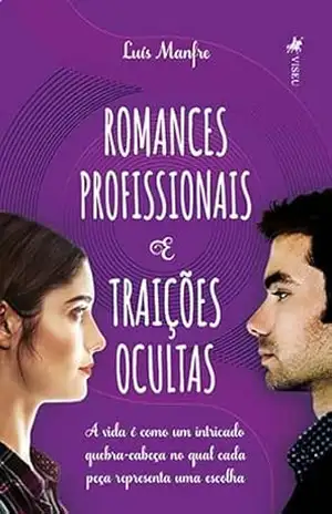 Romances Profissionais e Traições Ocultas: A vida é como um Intricado quebra–cabeça no qual cada Peça Representa uma Escolha – Luís Manfre