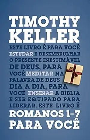 Romanos 1–7 para você: Série: a Palavra de Deus para você – Timothy Keller