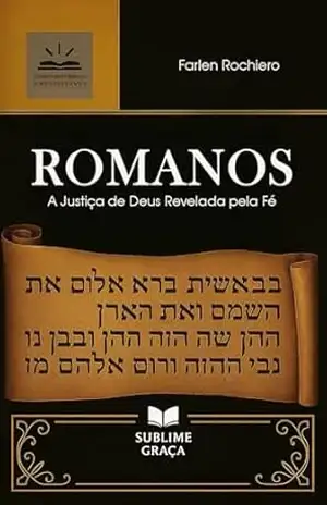 ROMANOS: A Justiça de Deus Revelada pela Fé (Comentários da Bíblia) – Farlen Rochiero