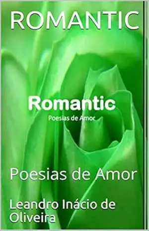 ROMANTIC: Poesias de Amor – Leandro Inácio de Oliveira