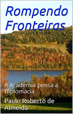 Rompendo Fronteiras: A Academia pensa a Diplomacia (Pensamento Político Livro 13) – Paulo Roberto de Almeida