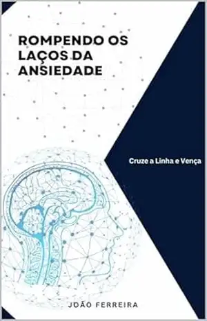 Rompendo os Laços da Ansiedade: Cruze a Linha e Vença – João Ferreira