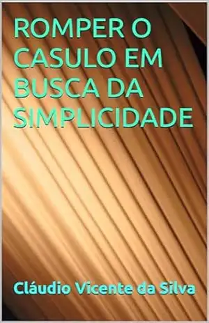 ROMPER O CASULO EM BUSCA DA SIMPLICIDADE – CLÁUDIO VICENTE DA SILVA