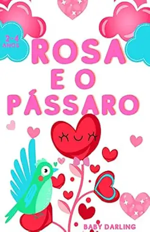Rosa e o pássaro: As aventuras de uma rosa e de um pássaro apaixonado (Baby Portuguese book) - Baby Darling
