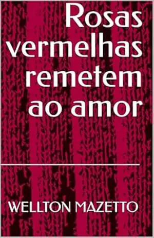 Rosas vermelhas remetem ao amor – WELLTON MAZETTO