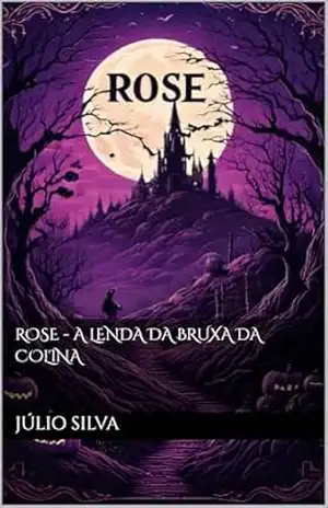 Rose – A lenda da bruxa da colina – Júlio  Silva