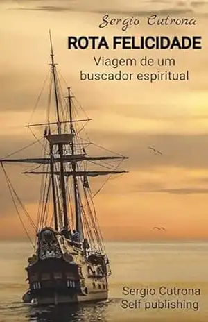 ROTA FELICIDADE: Viagem de um buscador espiritual – Sergio Cutrona