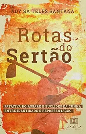 Rotas do Sertão: Patativa do Assaré e Euclides da Cunha entre identidade e representação – Ady Sá Teles Santana