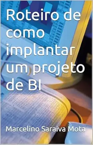 Roteiro de como implantar um projeto de BI – Marcelino  Saraiva Mota