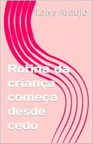Rotina da criança começa desde cedo – Laiys Araujo
