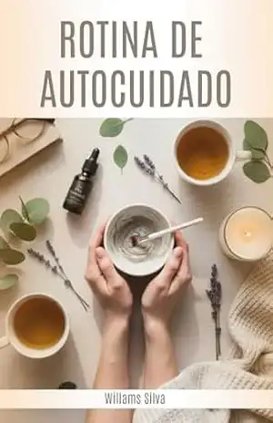ROTINA DE AUTOCUIDADO: Pequenas práticas que proporcionam o bem–estar. – Willams  Silva
