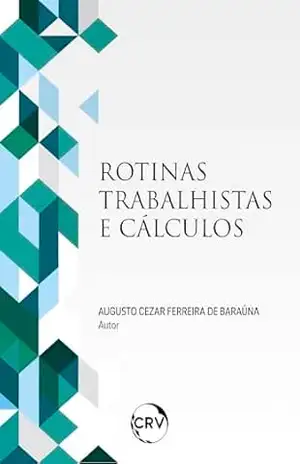 Rotinas trabalhistas e cálculos – Augusto Cezar Ferreira de Baraúna