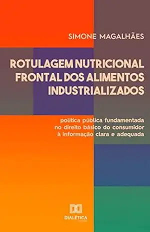 Rotulagem Nutricional Frontal dos Alimentos Industrializados: política pública fundamentada no direito básico do consumidor à informação clara e adequada – Simone Magalhães