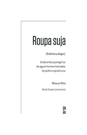 Roupa suja (Polêmica alegre): Onde se faz o panegírico de alguns homens honrados da política republicana - Moacyr Piza