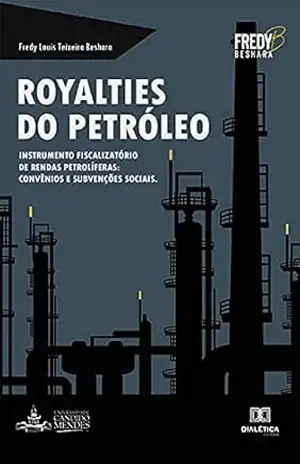 Royalties do Petróleo: instrumento fiscalizatório de rendas petrolíferas: convênios e subvenções sociais – Fredy Louis Teixeira Beshara