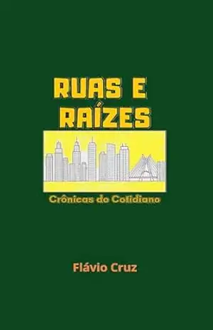 Ruas e Raizes: Crônicas do Cotidiano – Flavio Cruz