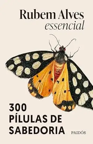 Rubem Alves essencial – 3ª edição: 300 pílulas de sabedoria (Biblioteca Rubem Alves) – Rubem Alves
