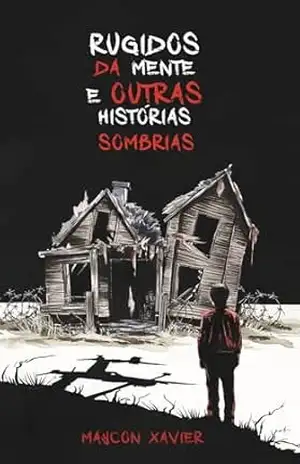Rugidos da Mente e outras histórias sombrias (Os Mistérios de Monte Velho) – Maycon Xavier