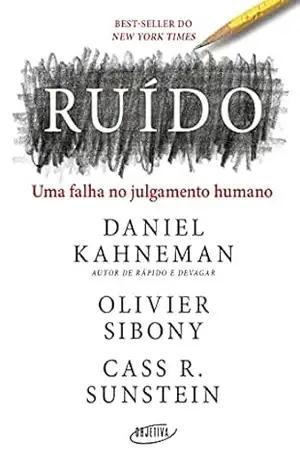 Ruído: Uma falha no julgamento humano - Daniel Kahneman