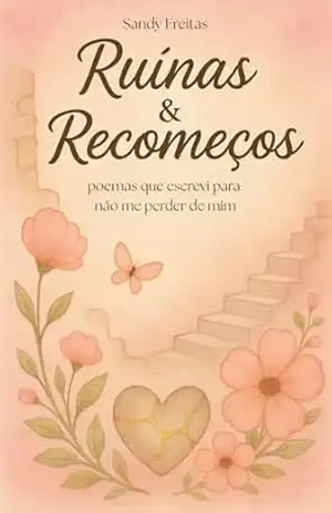 RUÍNAS & RECOMEÇOS: Poemas que escrevi para não me perder de mim – Sandy  Freitas