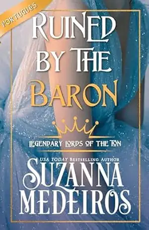 Ruined by the Baron (Legendary Lords of the Ton (Português)) – Suzanna Medeiros
