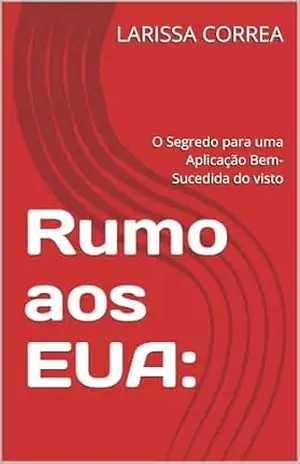 Rumo aos EUA:: O Segredo para uma Aplicação Bem–Sucedida do visto – LARISSA CORREA
