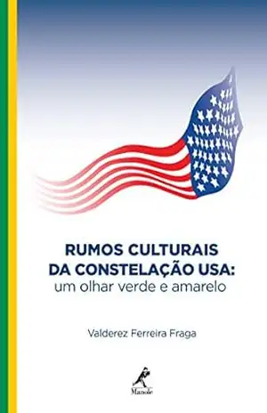 Rumos Culturais da Constelação USA: Um Olhar Verde e Amarelo - Valderez Ferreira Fraga