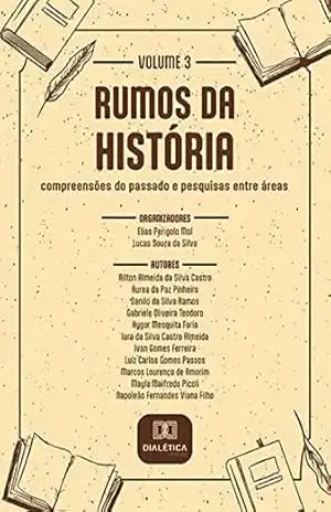 Rumos da História: compreensões do passado e pesquisas entre áreas: – Volume 3 – Elias Perigolo Mol