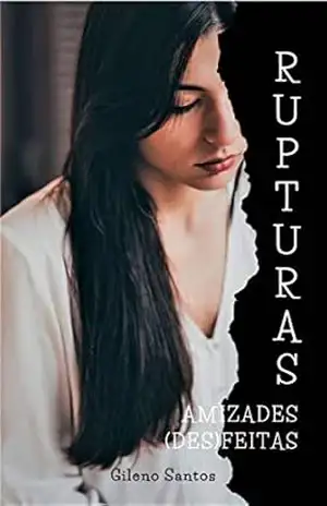 Rupturas: Amizades (Des)feitas - Gileno Santos