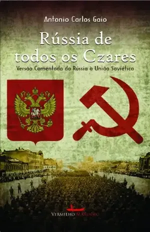 Rússia de todos os czares: versão comentada da Rússia à União Soviética – Antonio Carlos Gaio