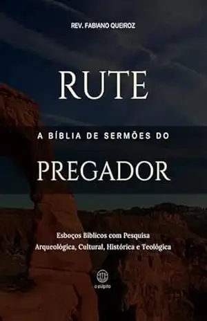 Rute: A Bíblia de Sermões do Pregador: Esboços Bíblicos para Pregação Expositiva e Estudos Bíblicos (Livros Históricos Livro 8) – Rev. Fabiano  Queiroz