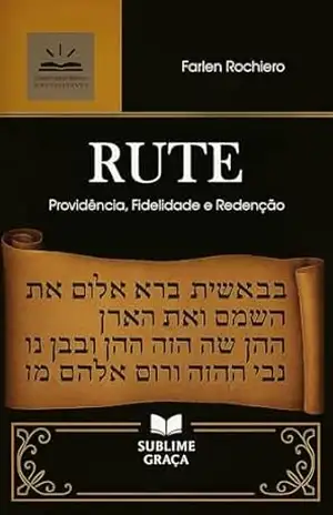 RUTE: Providência, Fidelidade e Redenção (Comentários da Bíblia) – Farlen Rochiero