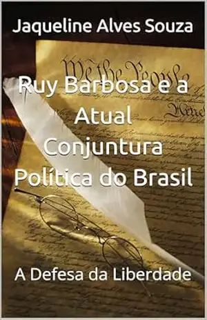 Ruy Barbosa e a Atual Conjuntura Política do Brasil: A Defesa da Liberdade – Jaqueline  Alves Souza