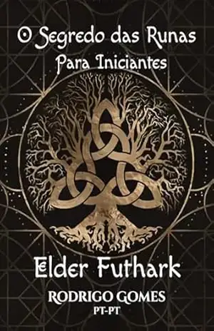 Sabedoria das Runas: Para Iniciantes – Elder Futhark – Rodrigo Gomes