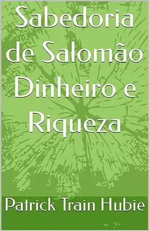 Sabedoria de Salomão Dinheiro e Riqueza – Patrick  Train Hubie
