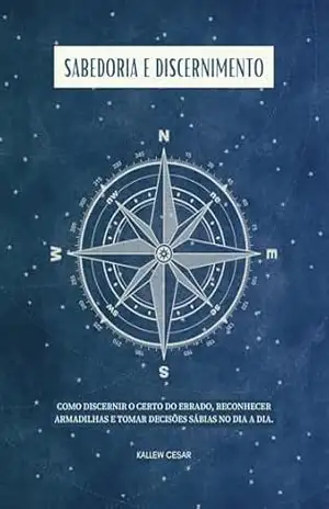 Sabedoria e Discernimento: Como discernir o certo do errado, reconhecer armadilhas e tomar decisões sábias no dia a dia. (O rei e a sabedoria Livro 1) – Kallew Cesar Bragança Pavão