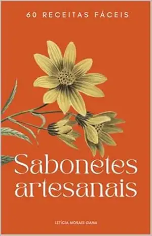 Sabonetes artesanais: 60 receitas fáceis - Letícia Morais Gama