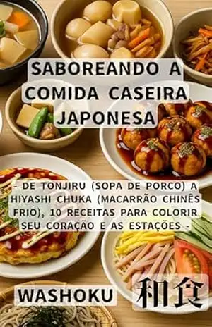 Saboreando a Comida Caseira Japonesa: – De Tonjiru (Sopa de Porco) a Hiyashi Chuka (Macarrão Chinês Frio), 10 Receitas para Colorir seu Coração e as Estações – – Haretaro After the rain