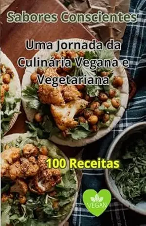 Sabores Conscientes: A Jornada da Culinária Vegana e Vegetariana: 100 Receitas – Ricardo Navarro