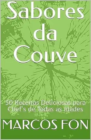 Sabores da Couve: 30 Receitas Deliciosas para Chef´s de Todas as Idades – MARCOS FON