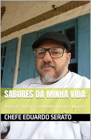 Sabores da Minha Vida:: Receitas e Histórias da Minha Jornada Culinária – Chefe Eduardo Serato