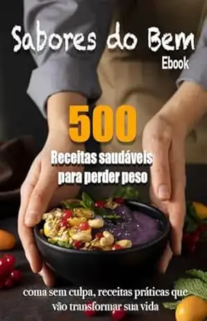Sabores do Bem: Coma Sem Culpa – Receitas Práticas que vão Transformar sua Vida - Seja Sempre Saudável