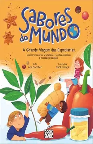 Sabores do Mundo: A Grande Viagem das Especiarias: Descobre histórias aromáticas, receitas deliciosas e muitas curiosidades – Ana Sanchez