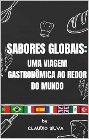 Sabores Globais: Uma Viagem Gastronômica ao Redor do Mundo – Cláudio Silva