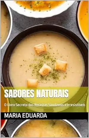 Sabores Naturais: O Livro Secreto das Receitas Saudáveis e Irresistíveis – Maria Eduarda